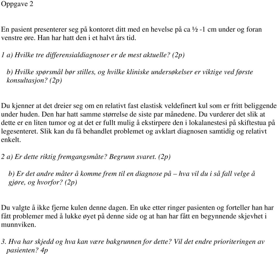 (2p) Du kjenner at det dreier seg om en relativt fast elastisk veldefinert kul som er fritt beliggende under huden. Den har hatt samme størrelse de siste par månedene.