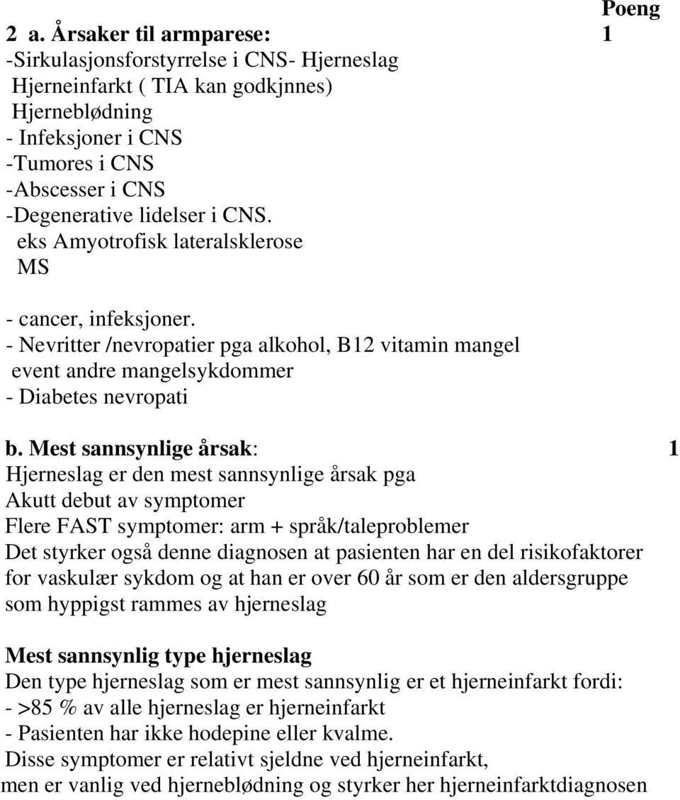 eks Amyotrofisk lateralsklerose MS - cancer, infeksjoner. - Nevritter /nevropatier pga alkohol, B12 vitamin mangel event andre mangelsykdommer - Diabetes nevropati b.