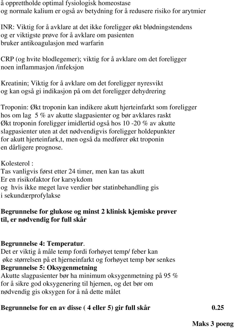 avklare om det foreligger nyresvikt og kan også gi indikasjon på om det foreligger dehydrering Troponin: Økt troponin kan indikere akutt hjerteinfarkt som foreligger hos om lag 5 % av akutte