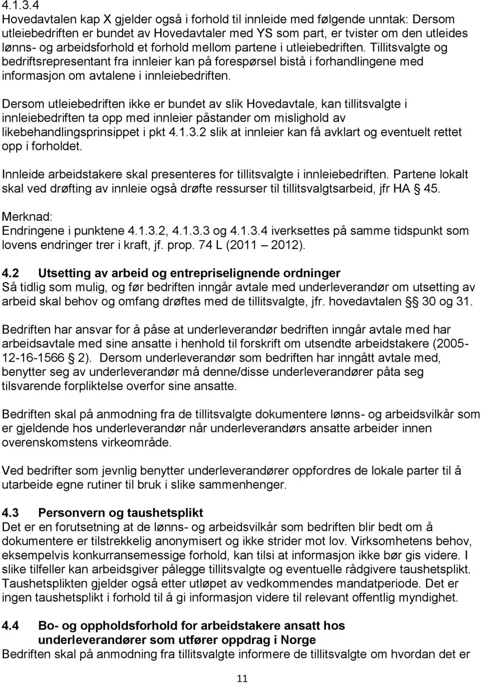 forhold mellom partene i utleiebedriften. Tillitsvalgte og bedriftsrepresentant fra innleier kan på forespørsel bistå i forhandlingene med informasjon om avtalene i innleiebedriften.