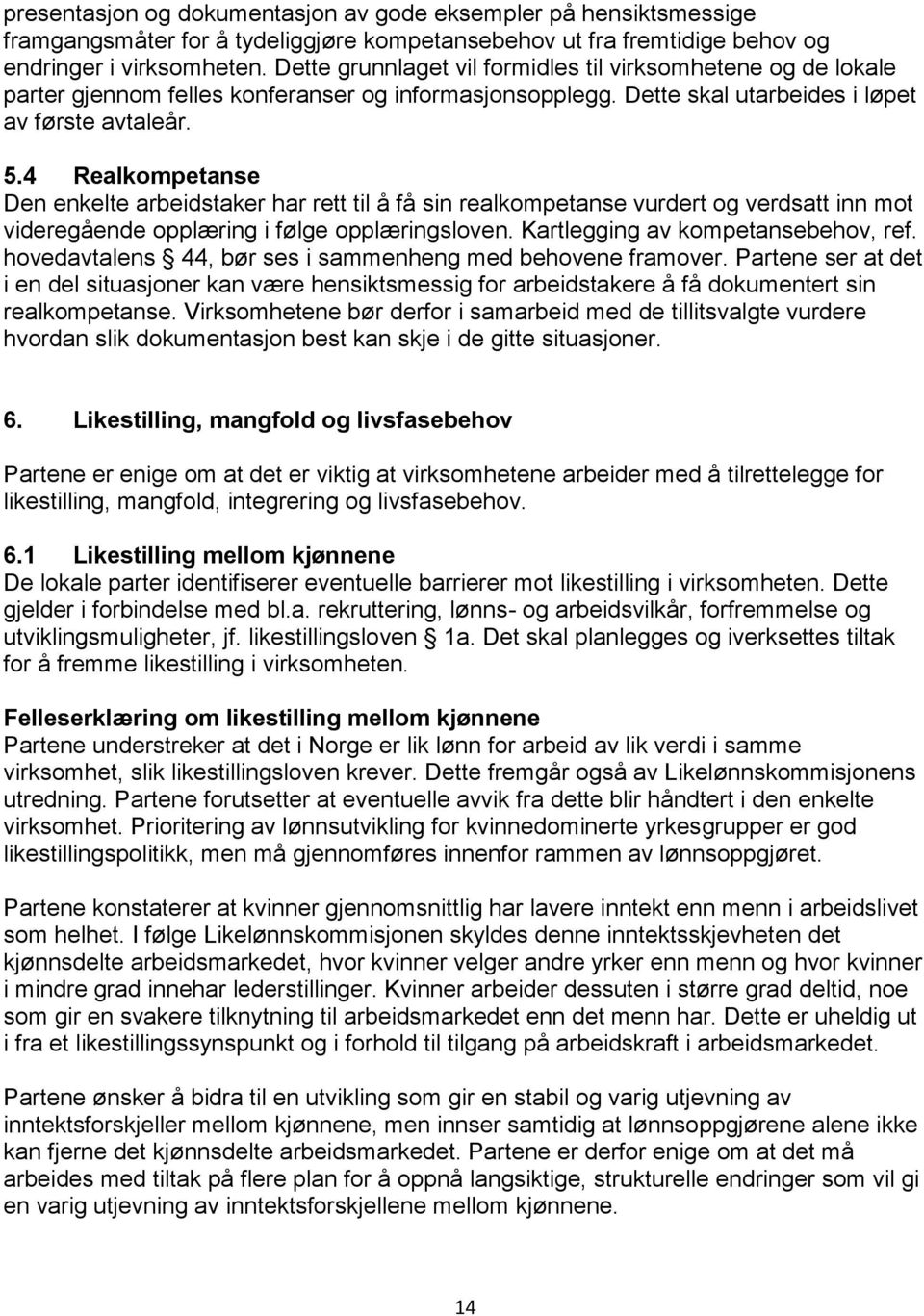 4 Realkompetanse Den enkelte arbeidstaker har rett til å få sin realkompetanse vurdert og verdsatt inn mot videregående opplæring i følge opplæringsloven. Kartlegging av kompetansebehov, ref.