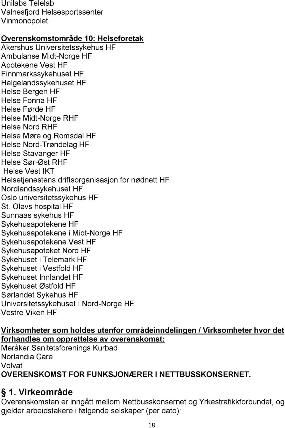 Vest IKT Helsetjenestens driftsorganisasjon for nødnett HF Nordlandssykehuset HF Oslo universitetssykehus HF St.