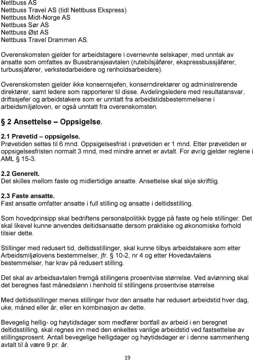 renholdsarbeidere). Overenskomsten gjelder ikke konsernsjefen, konserndirektører og administrerende direktører, samt ledere som rapporterer til disse.