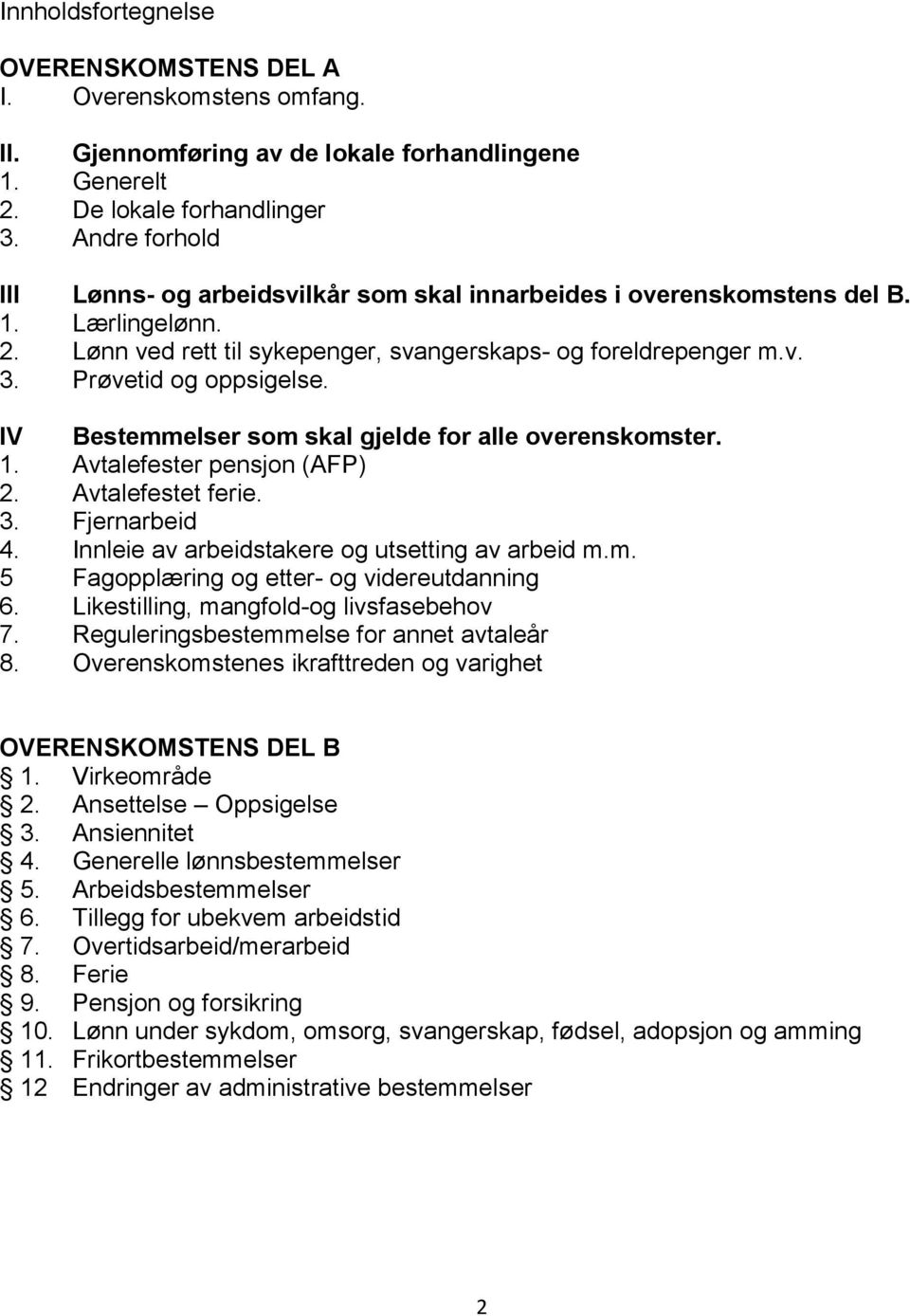 Prøvetid og oppsigelse. IV Bestemmelser som skal gjelde for alle overenskomster. 1. Avtalefester pensjon (AFP) 2. Avtalefestet ferie. 3. Fjernarbeid 4.