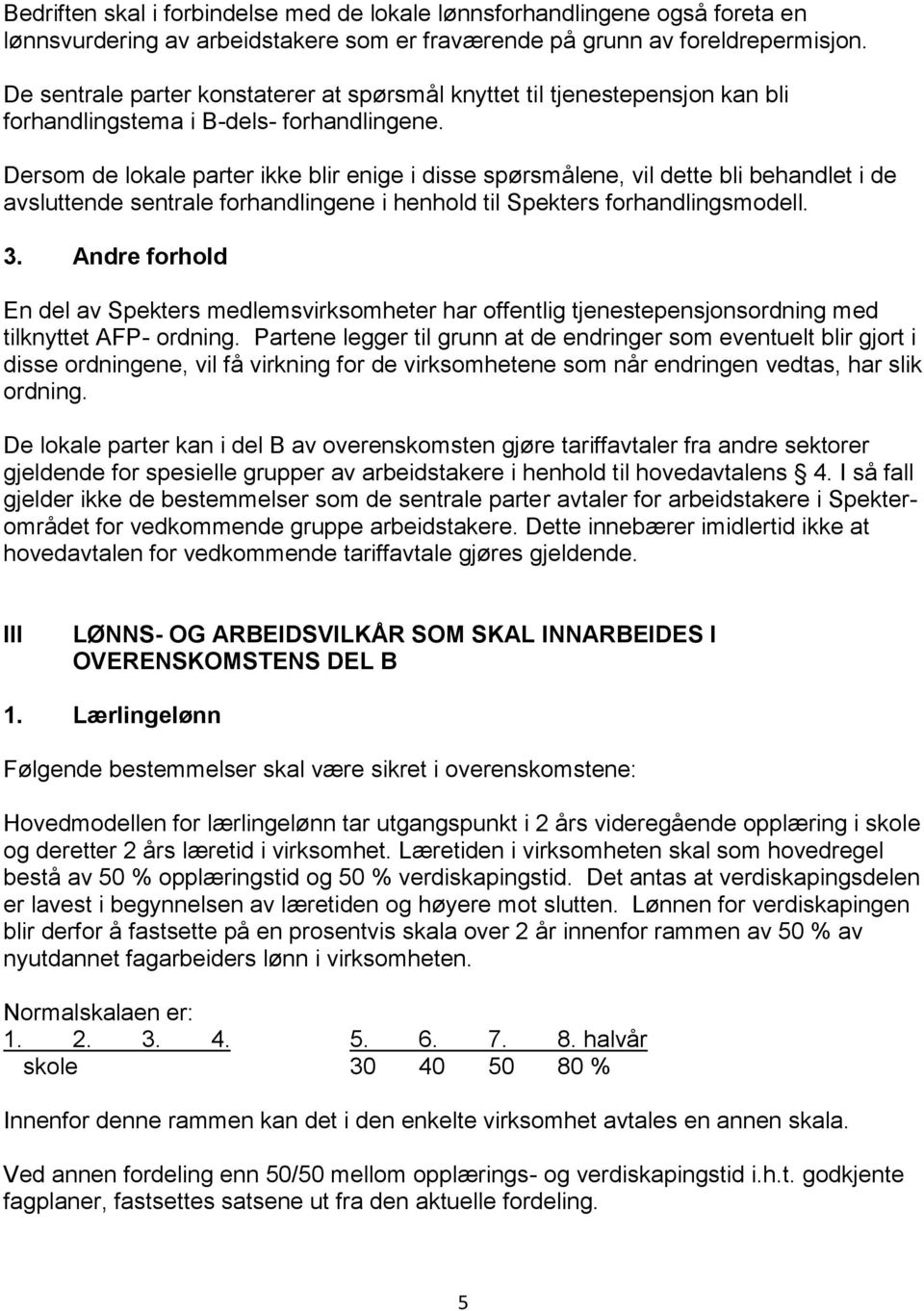 Dersom de lokale parter ikke blir enige i disse spørsmålene, vil dette bli behandlet i de avsluttende sentrale forhandlingene i henhold til Spekters forhandlingsmodell. 3.