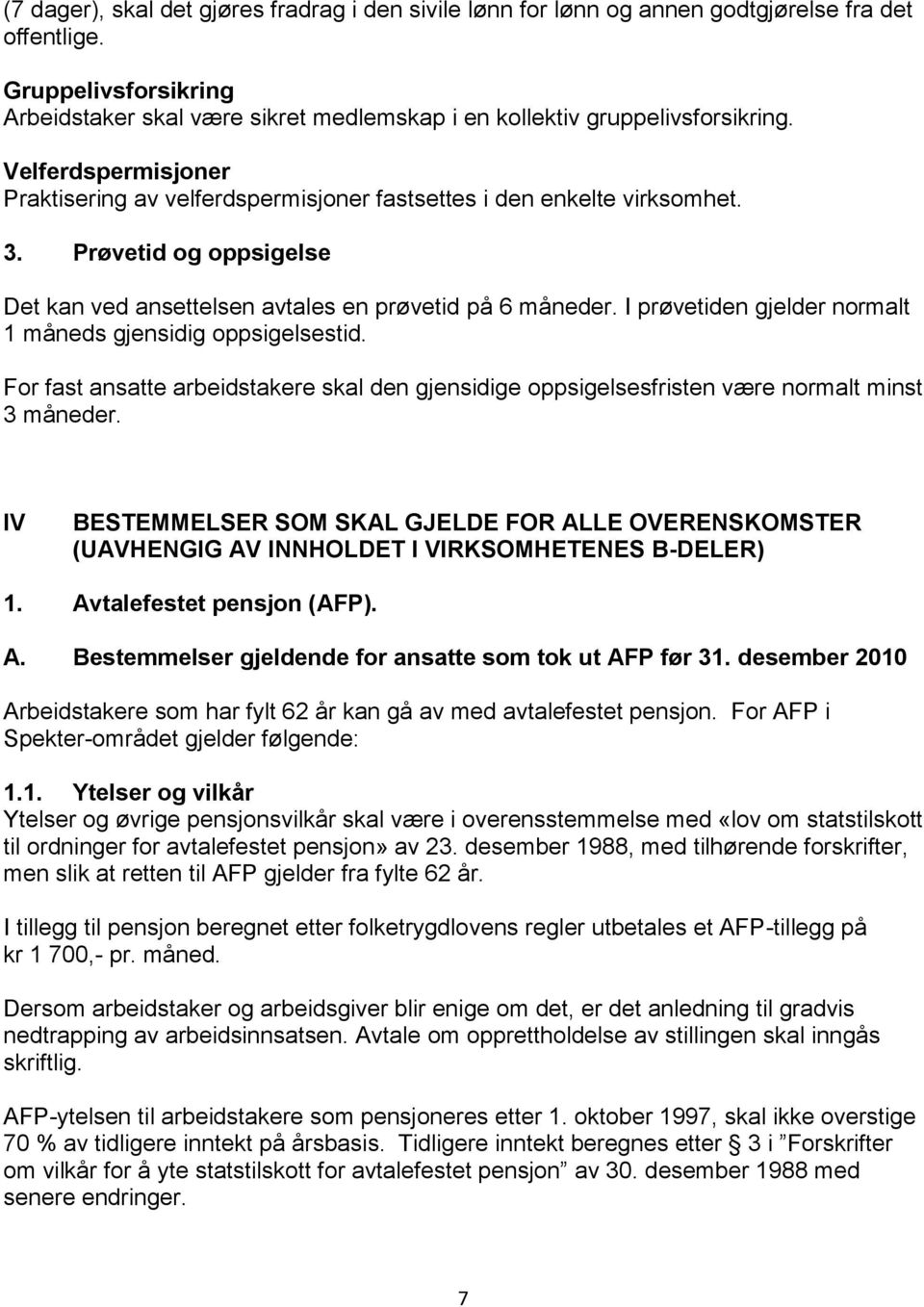 Prøvetid og oppsigelse Det kan ved ansettelsen avtales en prøvetid på 6 måneder. I prøvetiden gjelder normalt 1 måneds gjensidig oppsigelsestid.