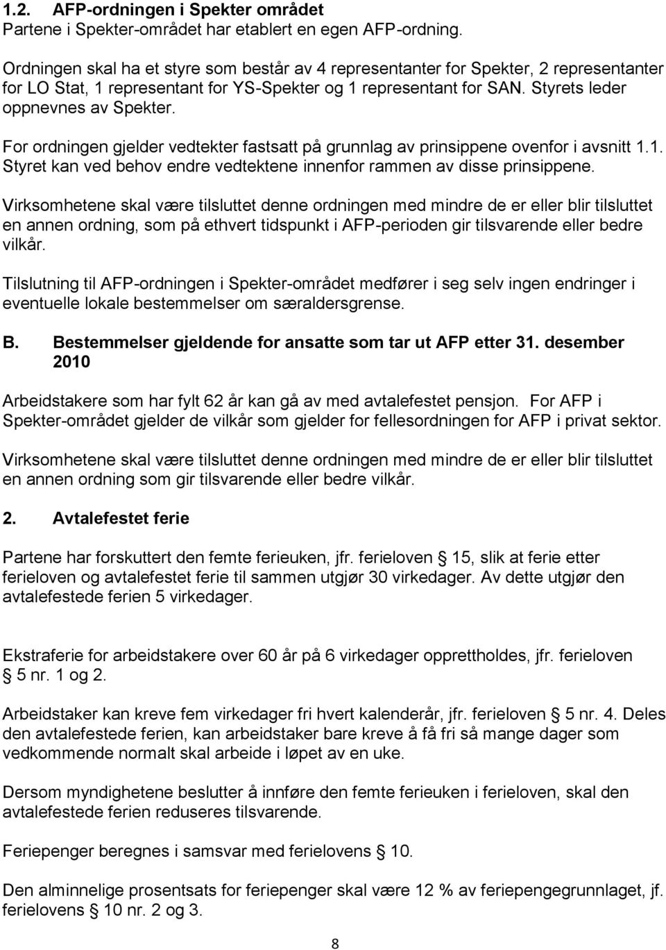 For ordningen gjelder vedtekter fastsatt på grunnlag av prinsippene ovenfor i avsnitt 1.1. Styret kan ved behov endre vedtektene innenfor rammen av disse prinsippene.