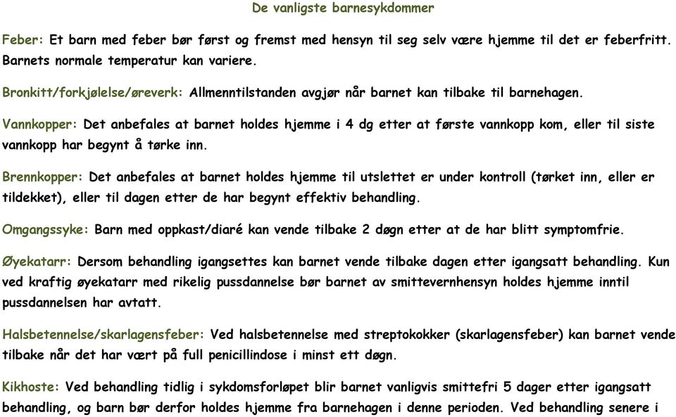 Vannkopper: Det anbefales at barnet holdes hjemme i 4 dg etter at første vannkopp kom, eller til siste vannkopp har begynt å tørke inn.