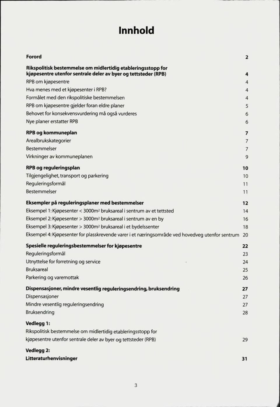 Arealbrukskategorier 7 Bestemmelser 7 Virkninger av kommuneplanen 9 RPB og reguleringsplan 10 Tilgjengelighet, transport og parkering 10 Reguleringsformål 11 Bestemmelser 11 Eksempler på