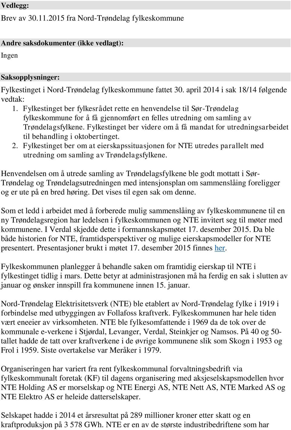 Fylkestinget ber videre om å få mandat for utredningsarbeidet til behandling i oktobertinget. 2.