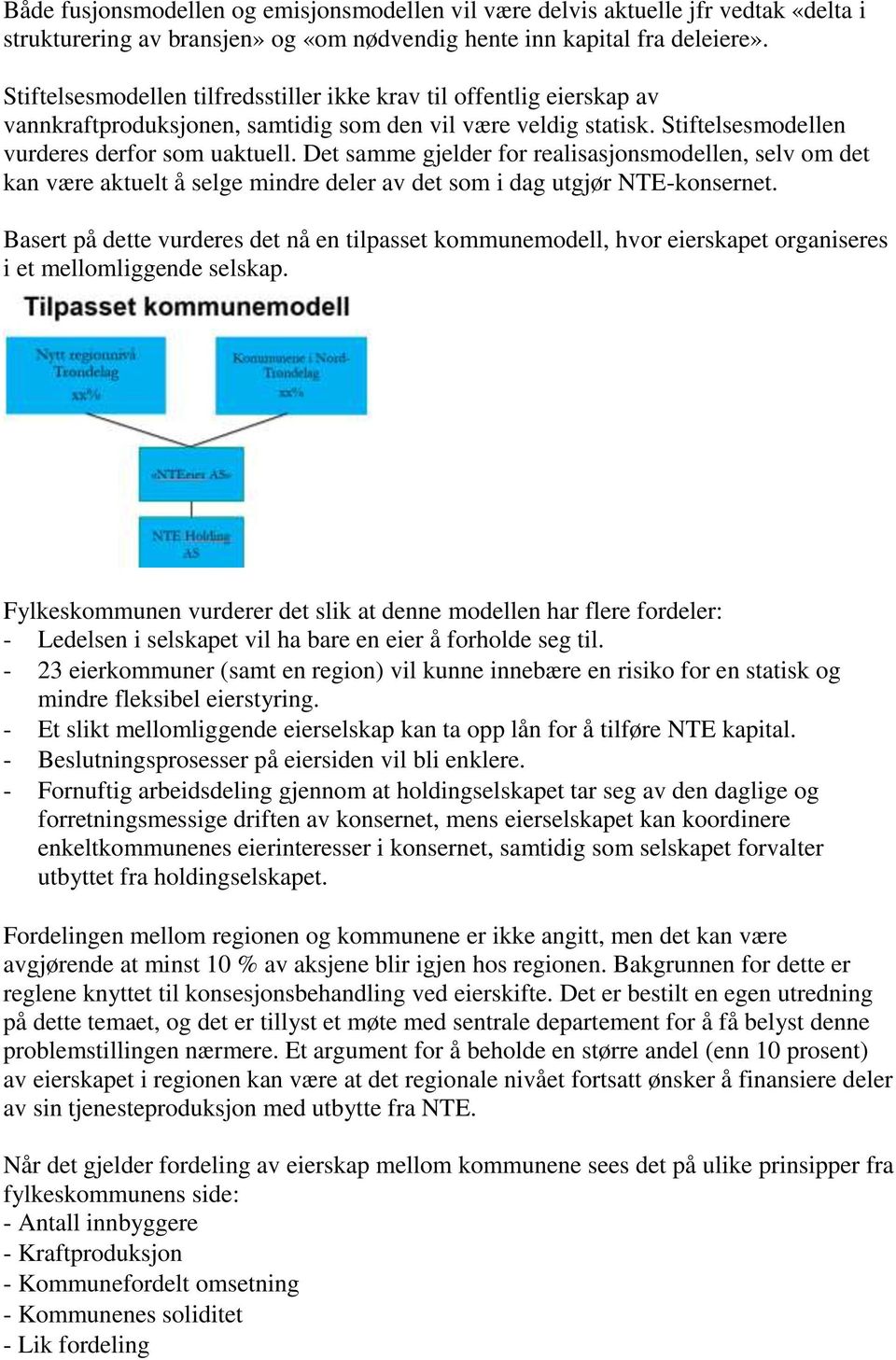 Det samme gjelder for realisasjonsmodellen, selv om det kan være aktuelt å selge mindre deler av det som i dag utgjør NTE-konsernet.