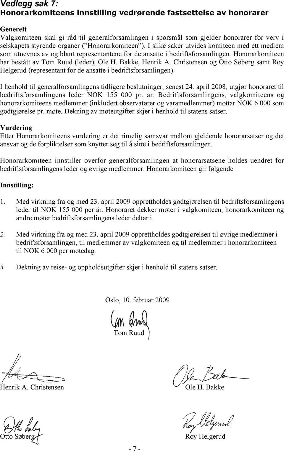 Honorarkomiteen har bestått av Tom Ruud (leder), Ole H. Bakke, Henrik A. Christensen og Otto Søberg samt Roy Helgerud (representant for de ansatte i bedriftsforsamlingen).