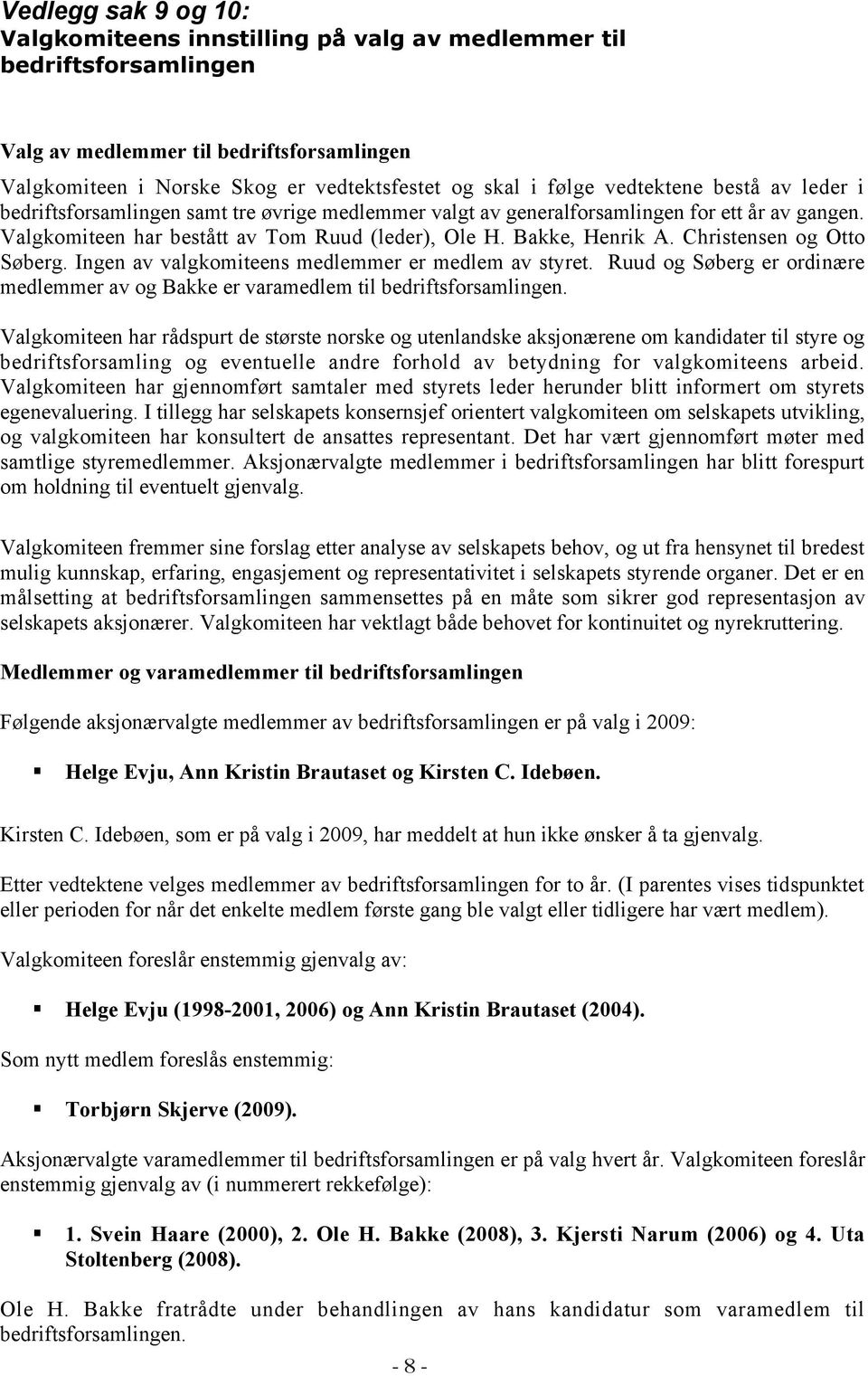 Christensen og Otto Søberg. Ingen av valgkomiteens medlemmer er medlem av styret. Ruud og Søberg er ordinære medlemmer av og Bakke er varamedlem til bedriftsforsamlingen.