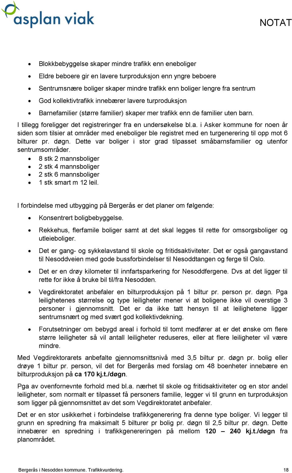 døgn. Dette var boliger i stor grad tilpasset småbarnsfamilier og utenfor sentrumsområder. 8 stk 2 mannsboliger 2 stk 4 mannsboliger 2 stk 6 mannsboliger 1 stk smart m 12 leil.