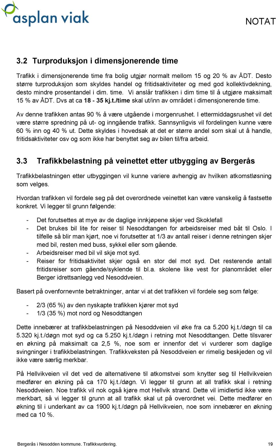 Vi anslår trafikken i dim time til å utgjøre maksimalt 15 % av ÅDT. Dvs at ca 18-35 kj.t./time skal ut/inn av området i dimensjonerende time.