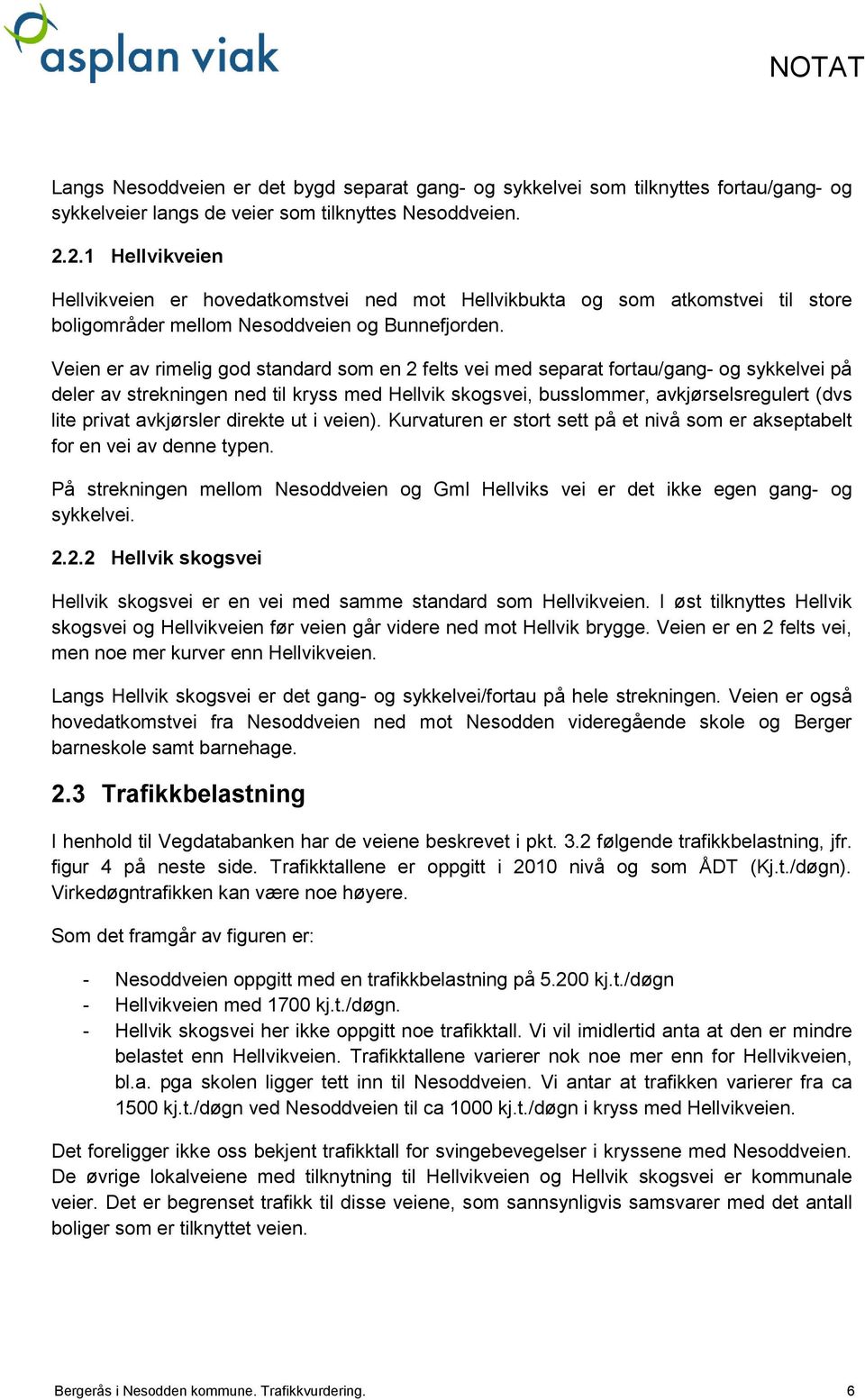 Veien er av rimelig god standard som en 2 felts vei med separat fortau/gang- og sykkelvei på deler av strekningen ned til kryss med Hellvik skogsvei, busslommer, avkjørselsregulert (dvs lite privat