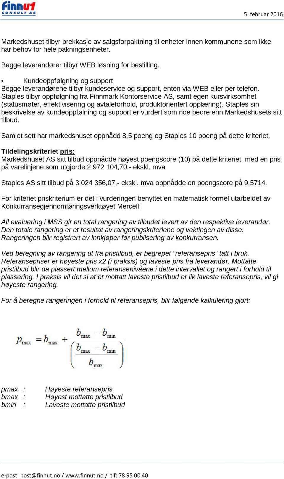 Staples tilbyr oppfølgning fra Finnmark Kontorservice AS, samt egen kursvirksomhet (statusmøter, effektivisering og avtaleforhold, produktorientert opplæring).