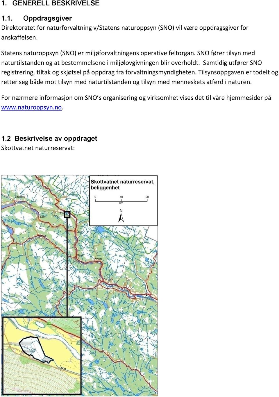 Samtidig utfører SNO registrering, tiltak og skjøtsel på oppdrag fra forvaltningsmyndigheten.