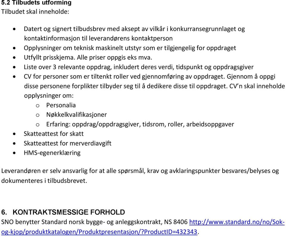 Liste over 3 relevante oppdrag, inkludert deres verdi, tidspunkt og oppdragsgiver CV for personer som er tiltenkt roller ved gjennomføring av oppdraget.