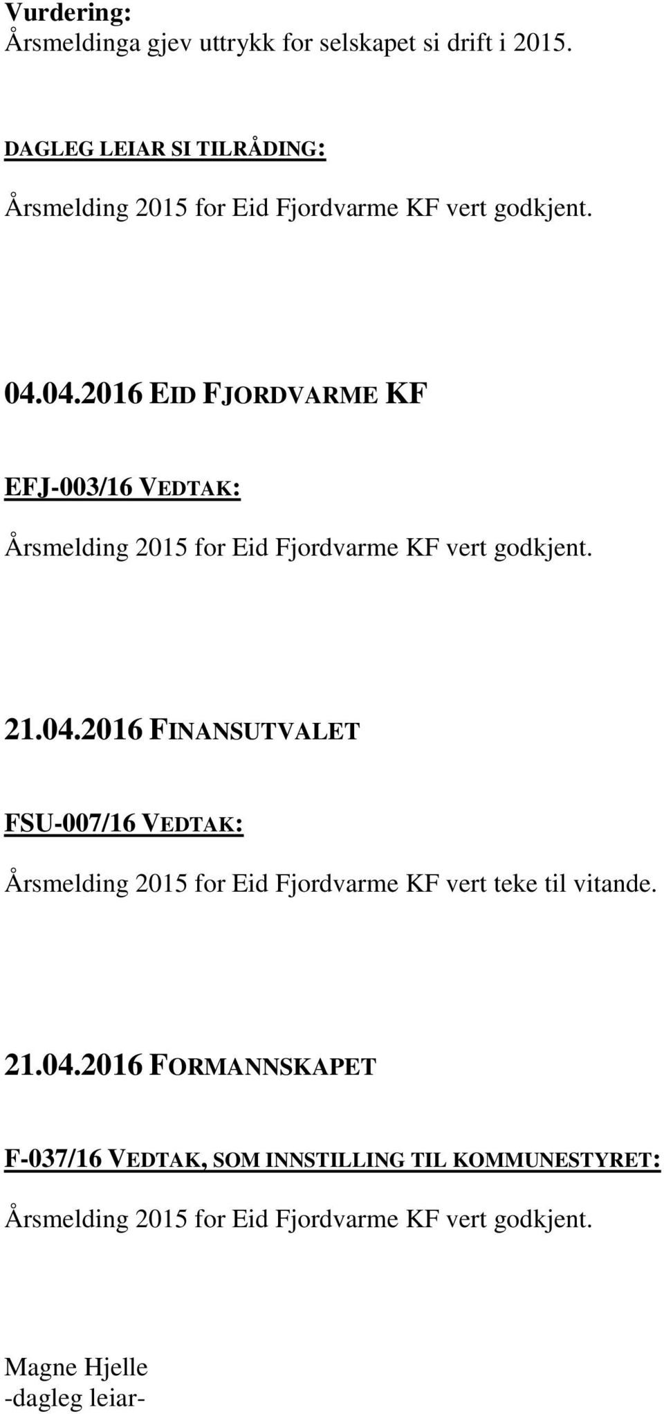 04.2016 EID FJORDVARME KF EFJ-003/16 VEDTAK: Årsmelding 2015 for Eid Fjordvarme KF vert godkjent. 21.04.2016 FINANSUTVALET FSU-007/16 VEDTAK: Årsmelding 2015 for Eid Fjordvarme KF vert teke til vitande.