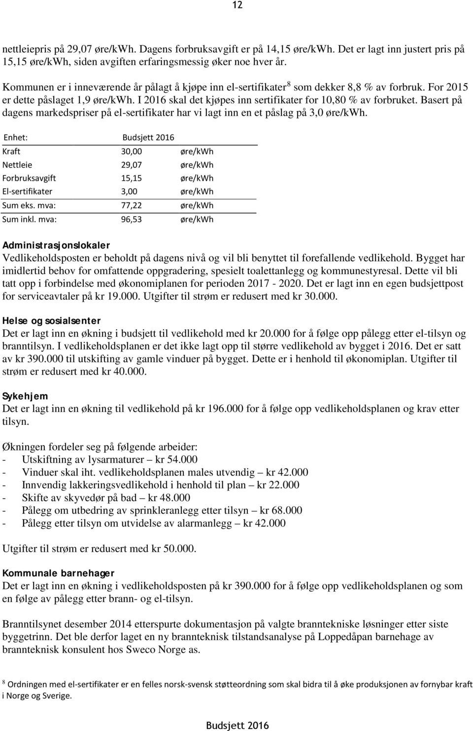 Basert på dagens markedspriser på el-sertifikater har vi lagt inn en et påslag på 3,0 øre/kwh.