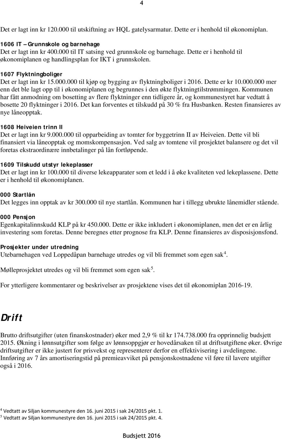 Dette er kr 10.000.000 mer enn det ble lagt opp til i økonomiplanen og begrunnes i den økte flyktningtilstrømmingen.