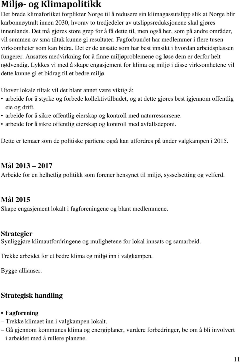 Fagforbundet har medlemmer i flere tusen virksomheter som kan bidra. Det er de ansatte som har best innsikt i hvordan arbeidsplassen fungerer.