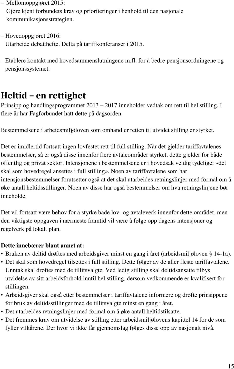 Heltid en rettighet Prinsipp og handlingsprogrammet 2013 2017 inneholder vedtak om rett til hel stilling. I flere år har Fagforbundet hatt dette på dagsorden.