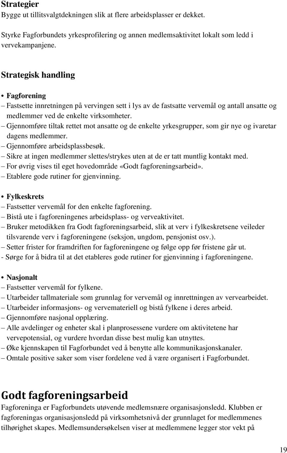 Gjennomføre tiltak rettet mot ansatte og de enkelte yrkesgrupper, som gir nye og ivaretar dagens medlemmer. Gjennomføre arbeidsplassbesøk.