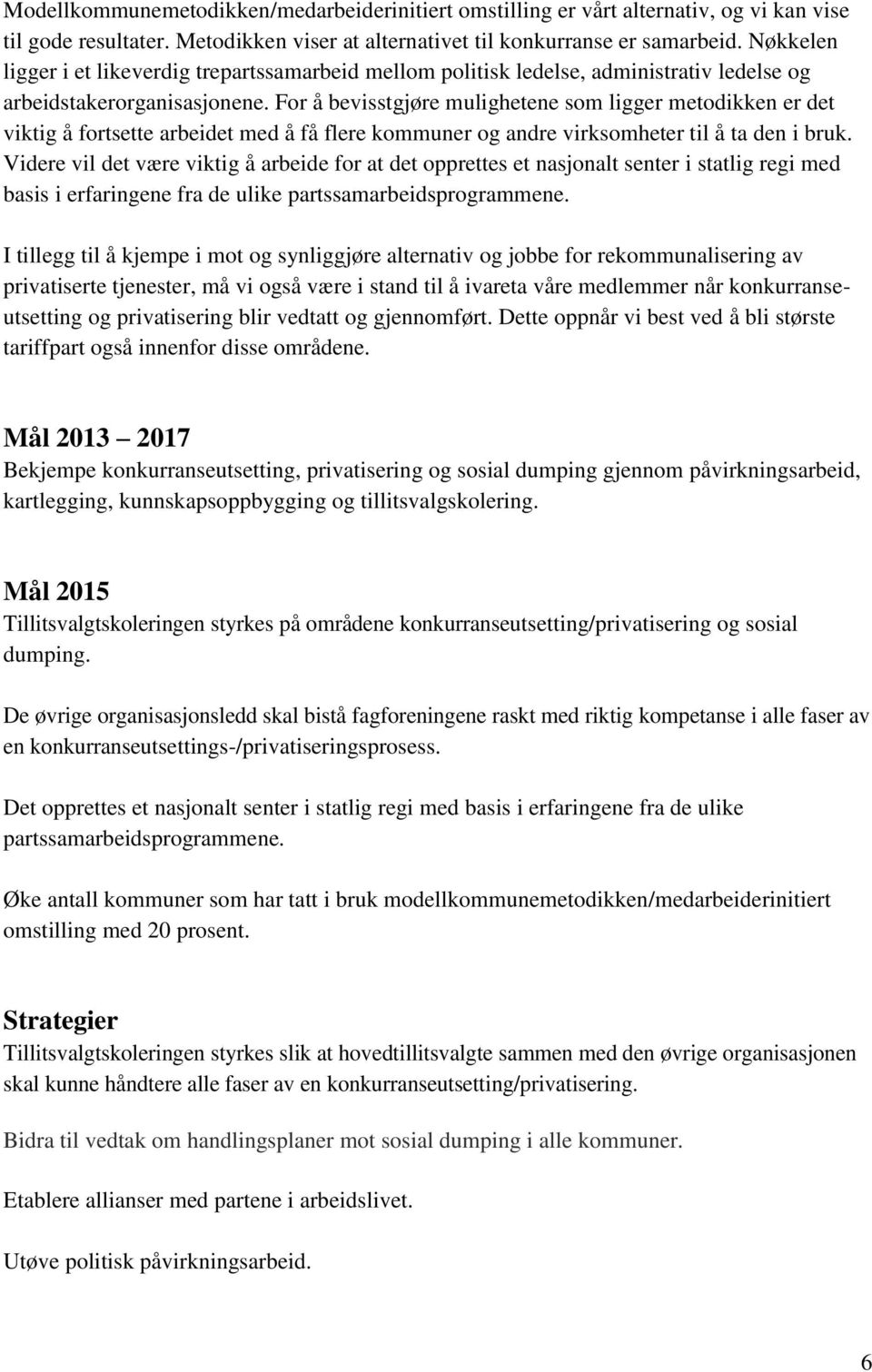 For å bevisstgjøre mulighetene som ligger metodikken er det viktig å fortsette arbeidet med å få flere kommuner og andre virksomheter til å ta den i bruk.