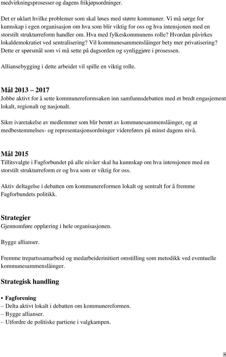 Hvordan påvirkes lokaldemokratiet ved sentralisering? Vil kommunesammenslåinger bety mer privatisering? Dette er spørsmål som vi må sette på dagsorden og synliggjøre i prosessen.