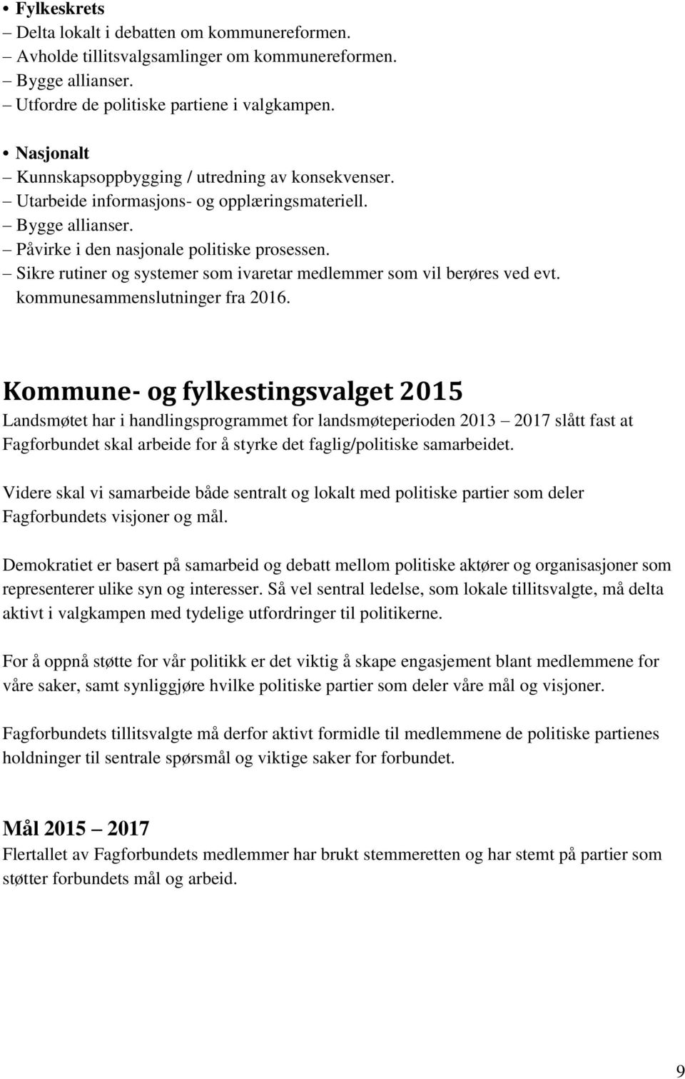 Sikre rutiner og systemer som ivaretar medlemmer som vil berøres ved evt. kommunesammenslutninger fra 2016.