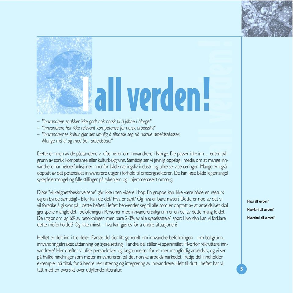 Dette er noen av de påstandene vi ofte hører om innvandrere i Norge. De passer ikke inn enten på grunn av språk, kompetanse eller kulturbakgrunn.