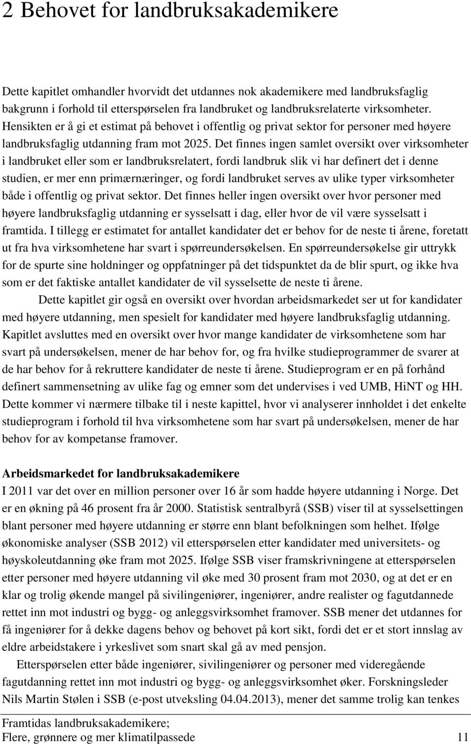 Det finnes ingen samlet oversikt over virksomheter i landbruket eller som er landbruksrelatert, fordi landbruk slik vi har definert det i denne studien, er mer enn primærnæringer, og fordi landbruket