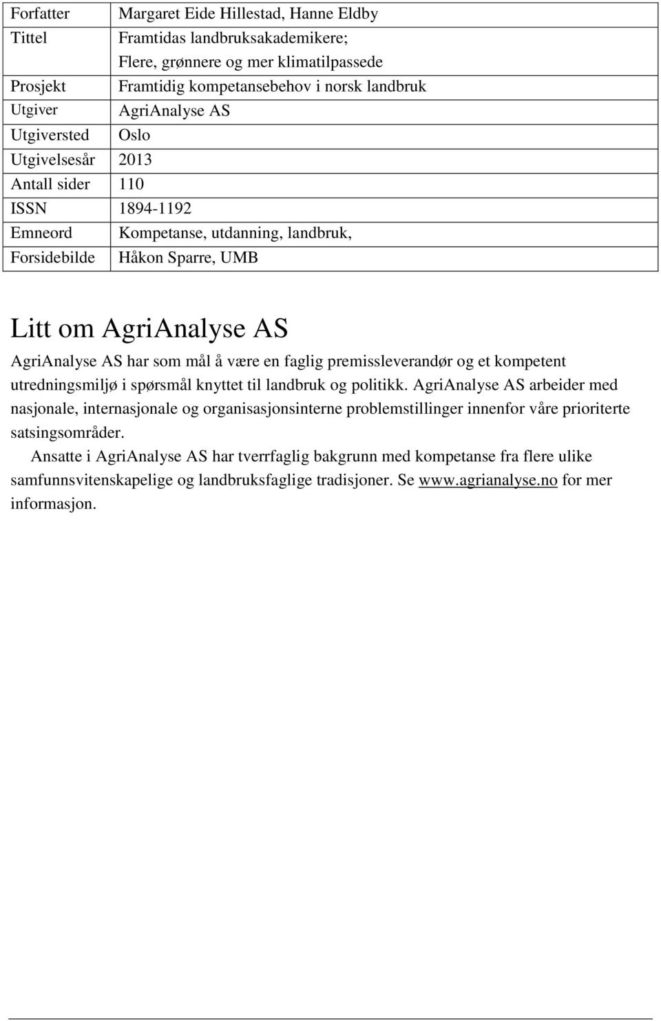 faglig premissleverandør og et kompetent utredningsmiljø i spørsmål knyttet til landbruk og politikk.