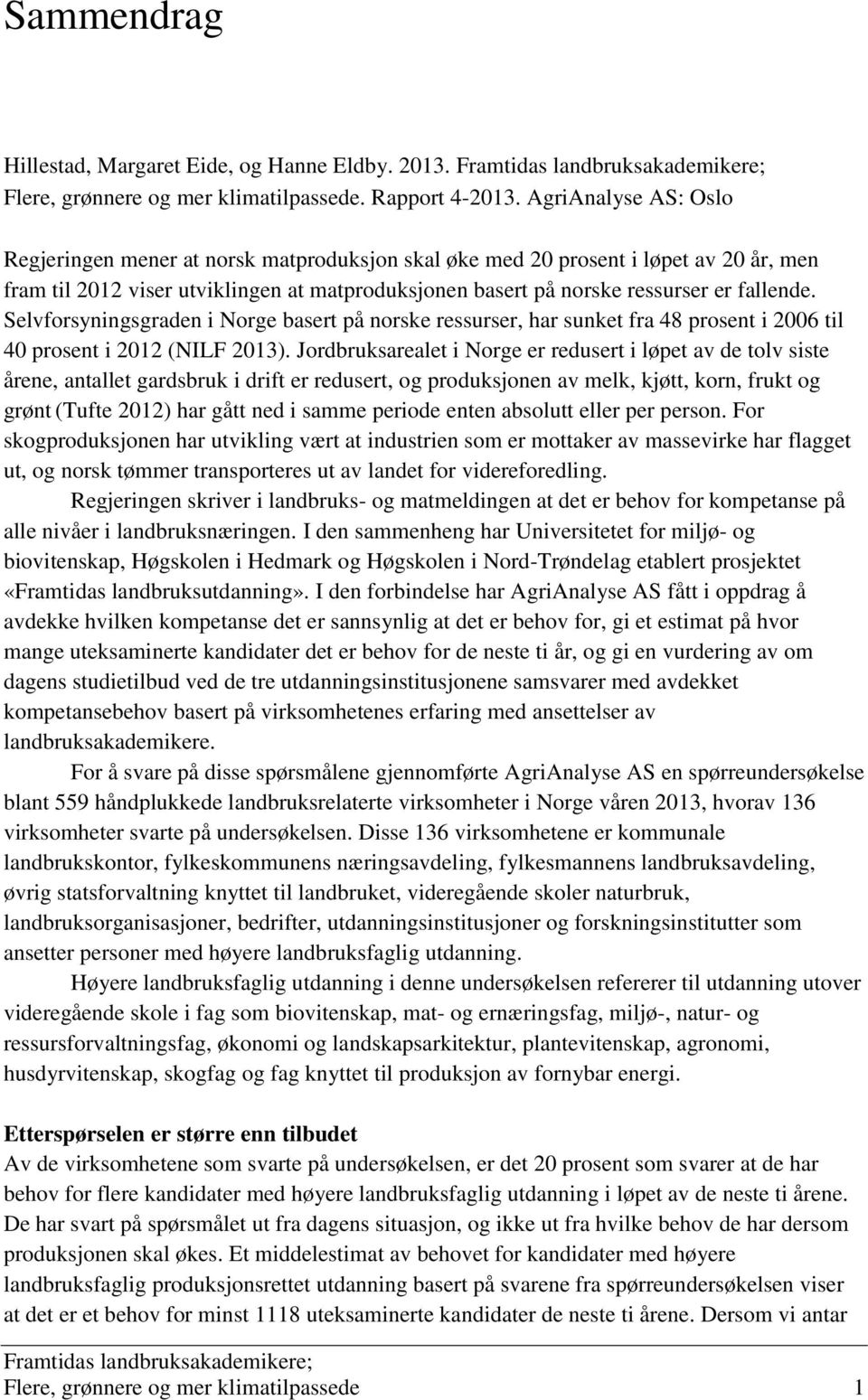 Selvforsyningsgraden i Norge basert på norske ressurser, har sunket fra 48 prosent i 2006 til 40 prosent i 2012 (NILF 2013).