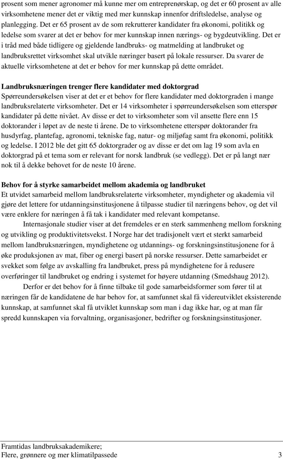 Det er i tråd med både tidligere og gjeldende landbruks- og matmelding at landbruket og landbruksrettet virksomhet skal utvikle næringer basert på lokale ressurser.