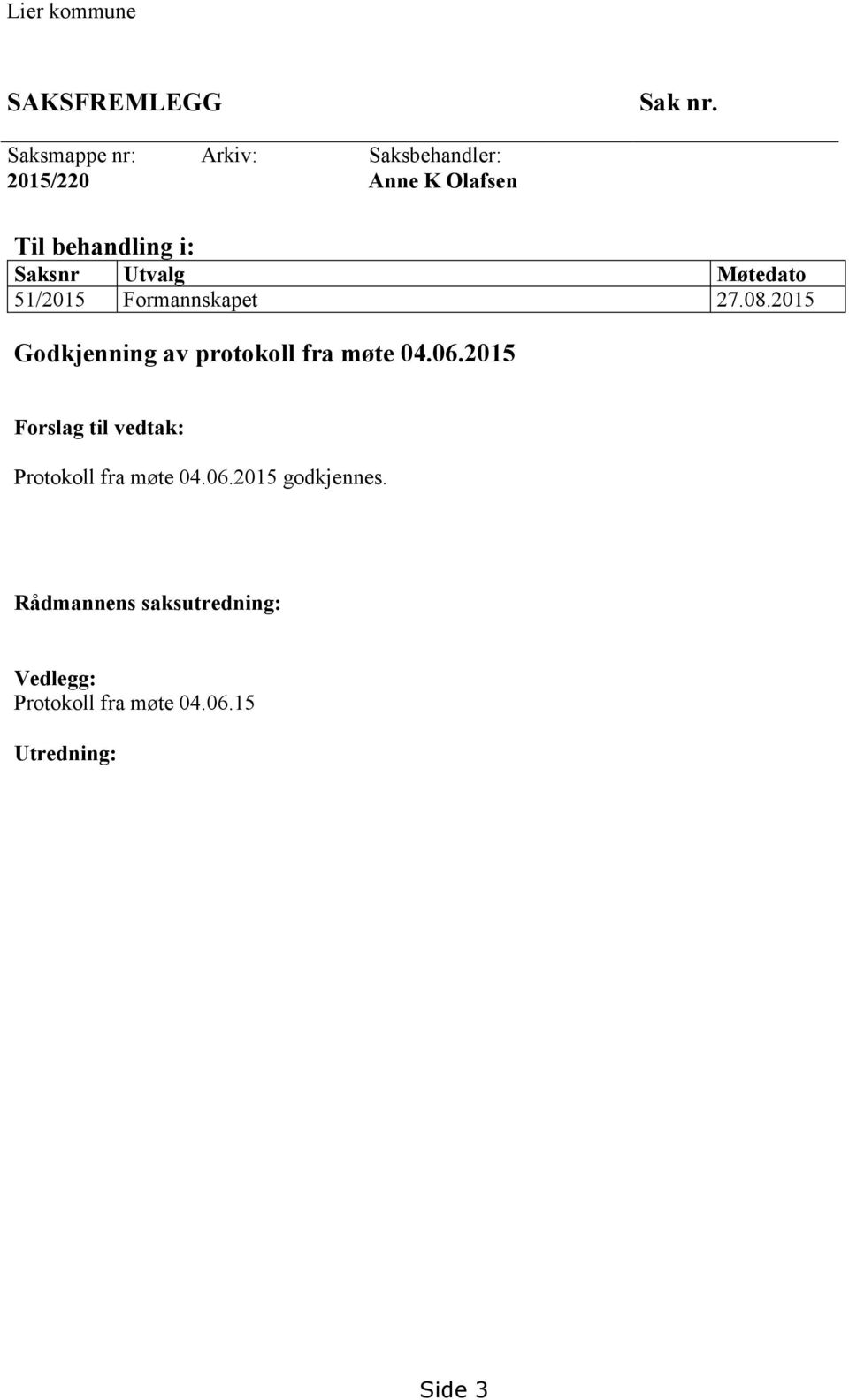 Utvalg Møtedato 51/2015 Formannskapet 27.08.2015 Godkjenning av protokoll fra møte 04.06.