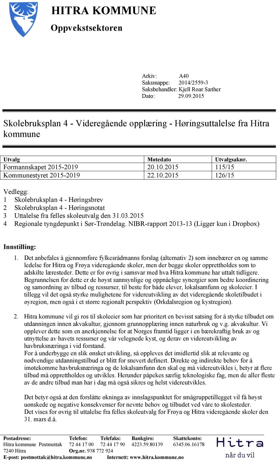 2015 115/15 Kommunestyret 2015-2019 22.10.2015 126/15 Vedlegg: 1 Skolebruksplan 4 - Høringsbrev 2 Skolebruksplan 4 - Høringsnotat 3 Uttalelse fra felles skoleutvalg den 31.03.