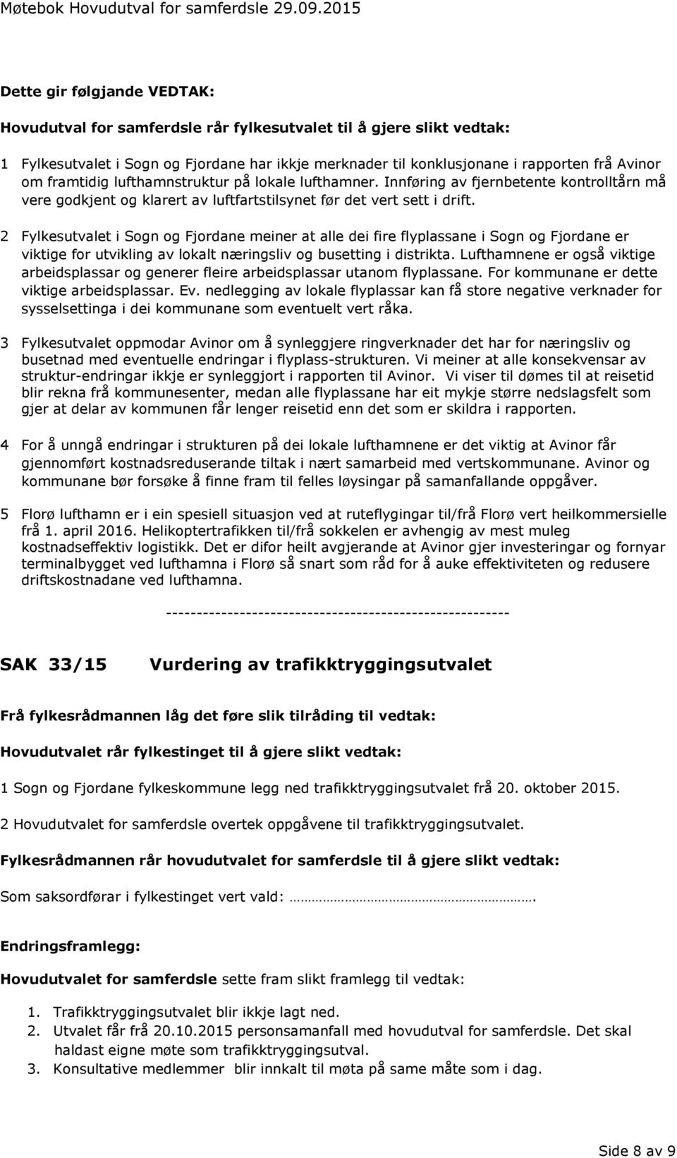 om framtidig lufthamnstruktur på lokale lufthamner. Innføring av fjernbetente kontrolltårn må vere godkjent og klarert av luftfartstilsynet før det vert sett i drift.