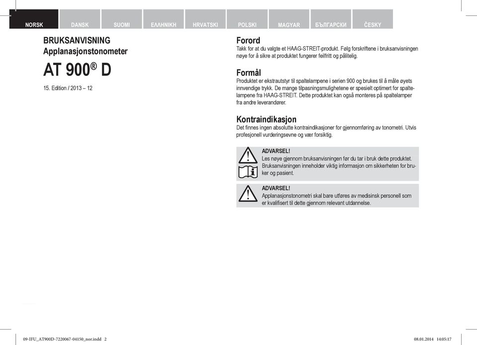 Formål Produktet er ekstrautstyr til spaltelampene i serien 900 og brukes til å måle øyets innvendige trykk. De mange tilpasningsmulighetene er spesielt optimert for spaltelampene fra HAAG STREIT.