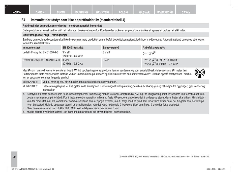 Elektromagnetisk miljø - retningslinjer Bærbare og mobile radiosendere skal ikke brukes nærmere produktet enn anbefalt beskyttelsesavstand, ledninger medberegnet.