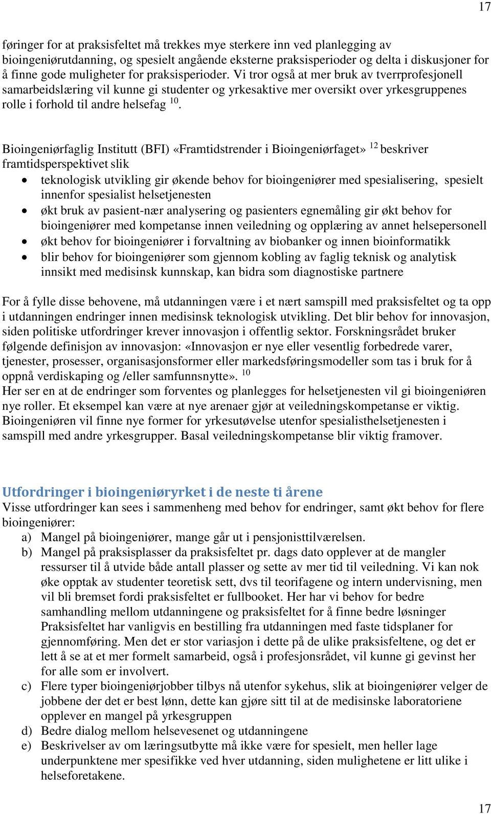 Bioingeniørfaglig Institutt (BFI) «Framtidstrender i Bioingeniørfaget» 12 beskriver framtidsperspektivet slik teknologisk utvikling gir økende behov for bioingeniører med spesialisering, spesielt