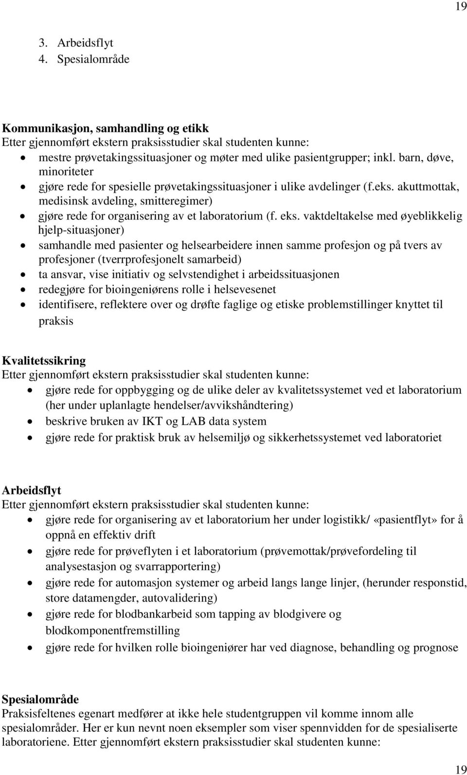 barn, døve, minoriteter gjøre rede for spesielle prøvetakingssituasjoner i ulike avdelinger (f.eks. akuttmottak, medisinsk avdeling, smitteregimer) gjøre rede for organisering av et laboratorium (f.