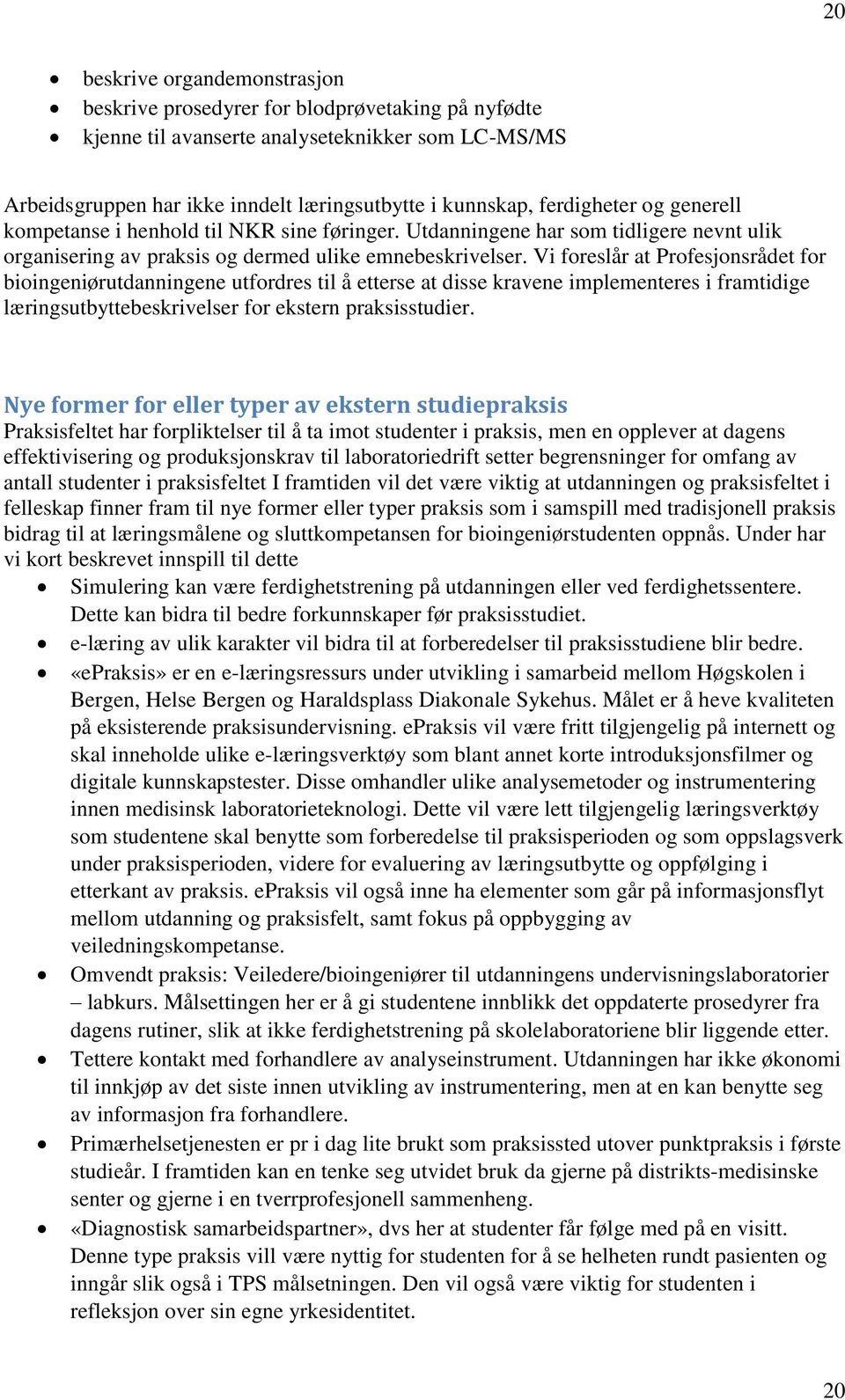 Vi foreslår at Profesjonsrådet for bioingeniørutdanningene utfordres til å etterse at disse kravene implementeres i framtidige læringsutbyttebeskrivelser for ekstern praksisstudier.