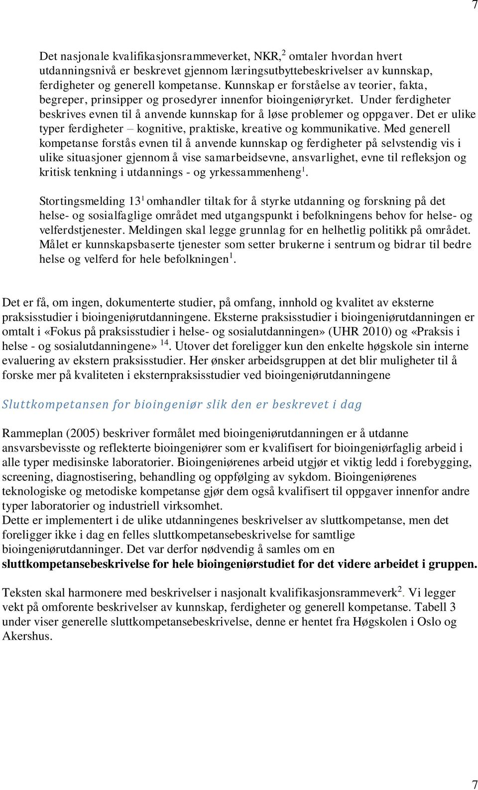 Det er ulike typer ferdigheter kognitive, praktiske, kreative og kommunikative.