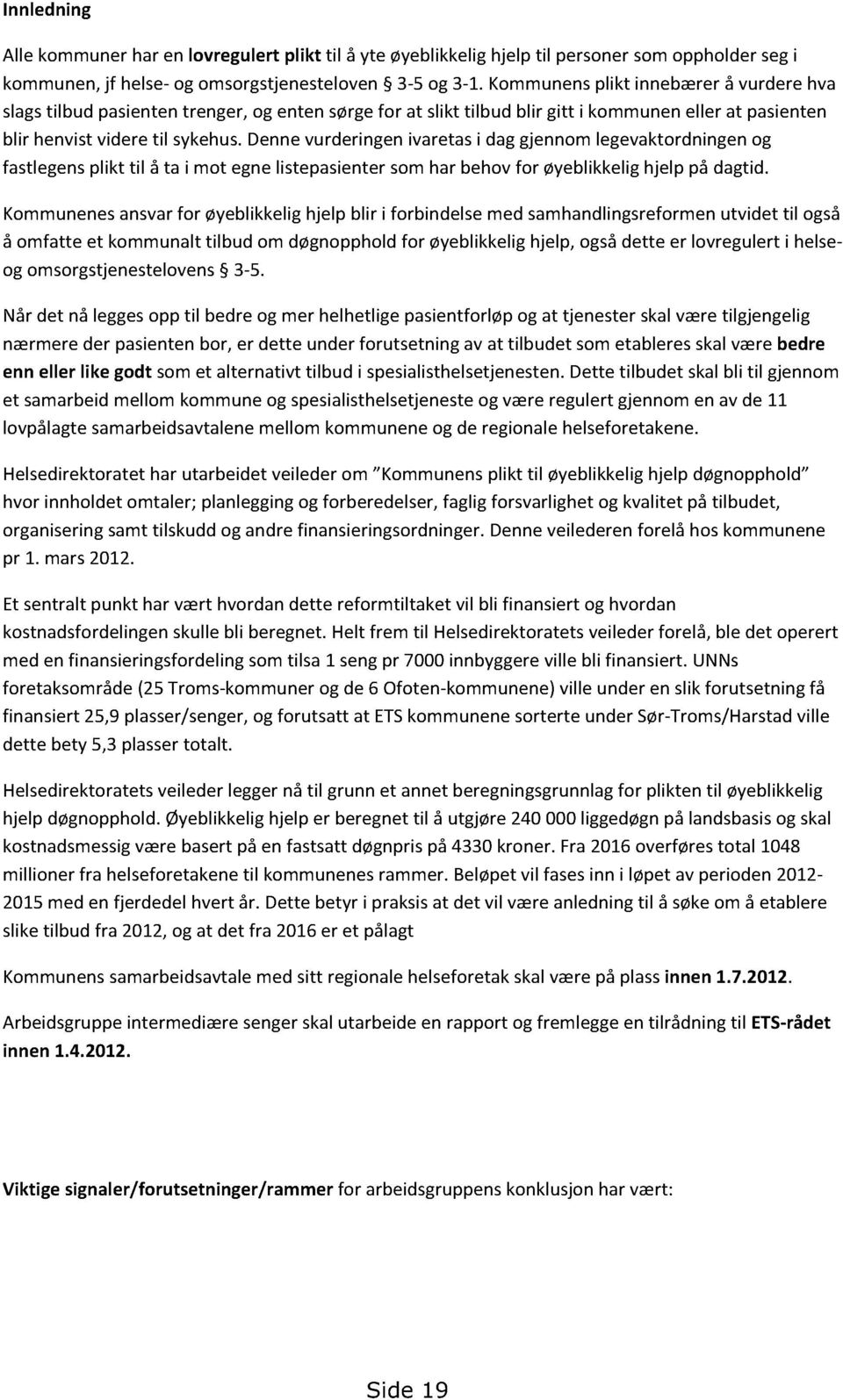 dennevurderingenivaretasi daggjennomlegevaktordningenog fastlegensplikt til å ta i mot egnelistepasientersomhar behovfor øyeblikkelighjelp på dagtid.