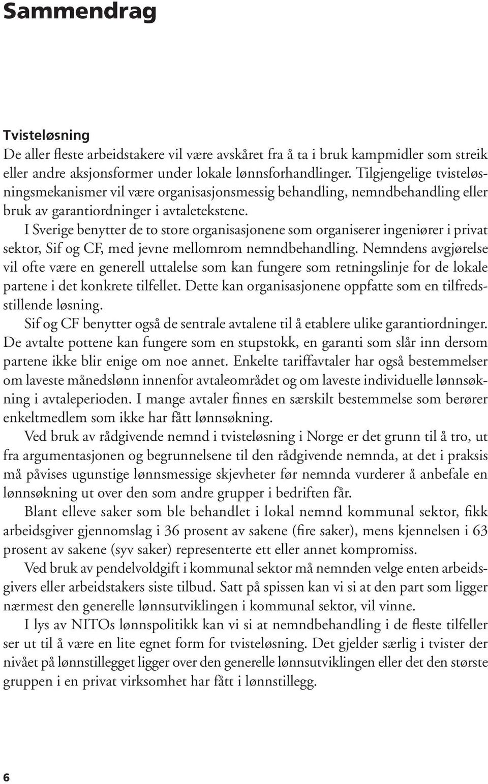 I Sverige benytter de to store organisasjonene som organiserer ingeniører i privat sektor, Sif og CF, med jevne mellomrom nemndbehandling.