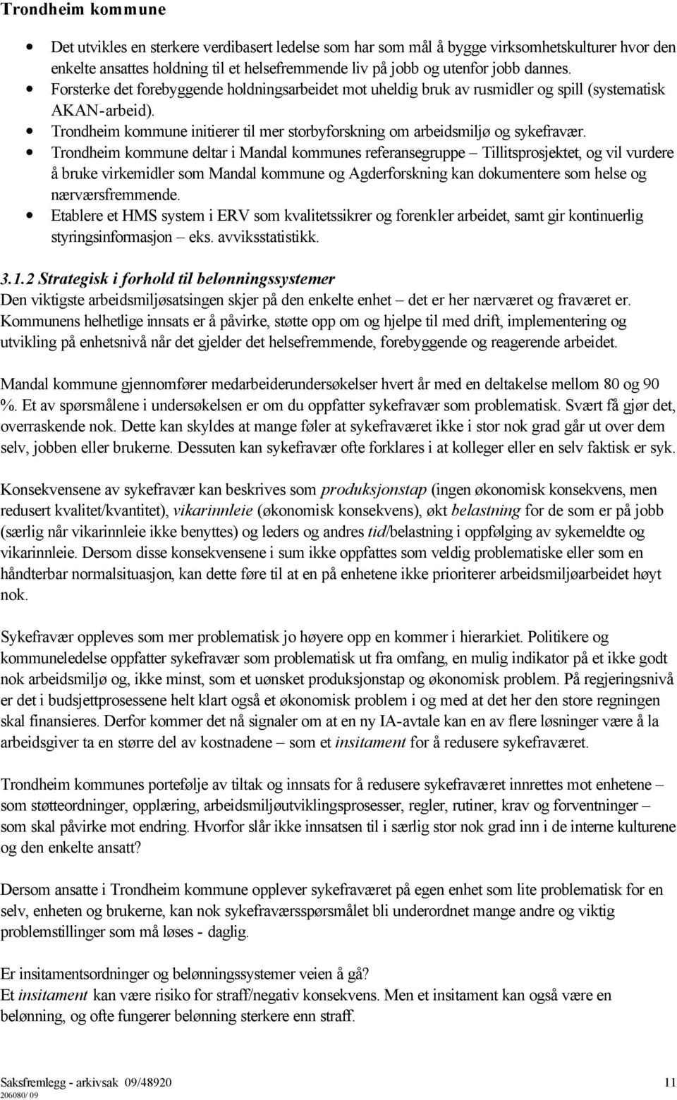 Trondheim kommune deltar i Mandal kommunes referansegruppe Tillitsprosjektet, og vil vurdere å bruke virkemidler som Mandal kommune og Agderforskning kan dokumentere som helse og nærværsfremmende.