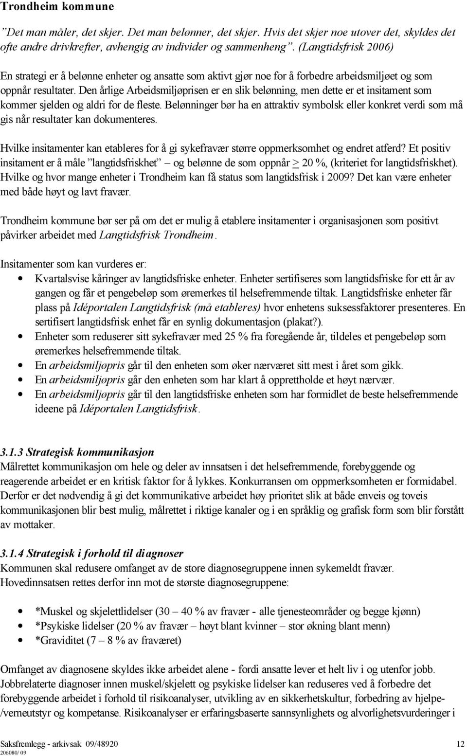 Den årlige Arbeidsmiljøprisen er en slik belønning, men dette er et insitament som kommer sjelden og aldri for de fleste.